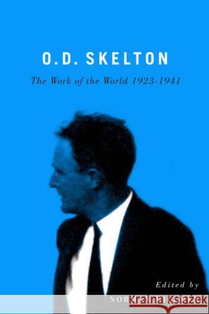 O.D. Skelton: The Work of the World, 1923-1941 Norman Hillmer 9780773542723 McGill-Queen's University Press