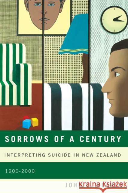 Sorrows of a Century: Interpreting Suicide in New Zealand, 1900-2000: Volume 40 John C. Weaver 9780773542754 McGill-Queen's University Press