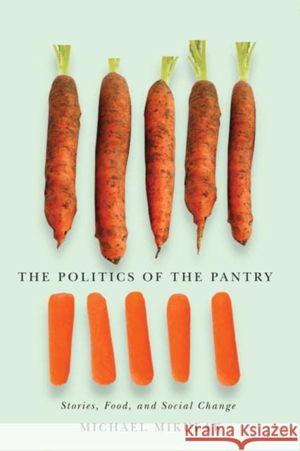 The Politics of the Pantry: Stories, Food, and Social Change Michael Mikulak 9780773542761 McGill-Queen's University Press