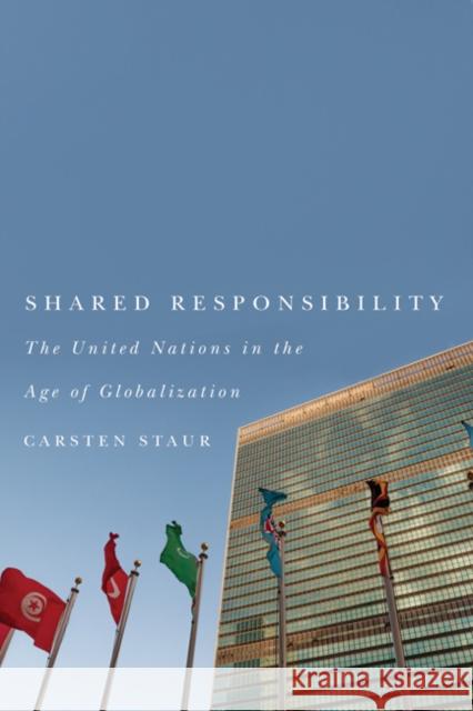 Shared Responsibility: The United Nations in the Age of Globalization Carsten Staur Steven Harris 9780773542938 McGill-Queen's University Press