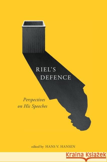 Riel's Defence: Perspectives on His Speeches Hans V. Hansen Louis Riel 9780773543362