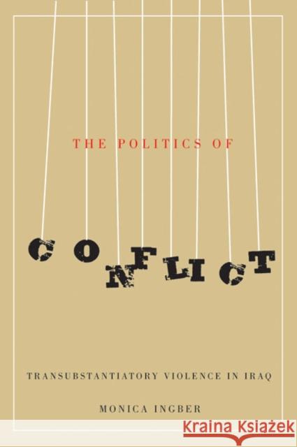 The Politics of Conflict : Transubstantiatory Violence in Iraq Monica Ingber 9780773543591 McGill-Queen's University Press