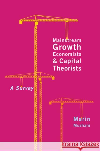 Mainstream Growth Economists and Capital Theorists : A Survey Marin Muzhani 9780773543652 McGill-Queen's University Press