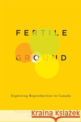 Fertile Ground : Exploring Reproduction in Canada Stephanie Paterson Francesca Scala Marlene K. Sokolon 9780773543683 McGill-Queen's University Press