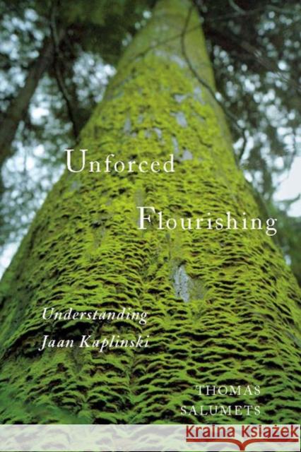 Unforced Flourishing : Understanding Jaan Kaplinski Thomas Salumets 9780773543713