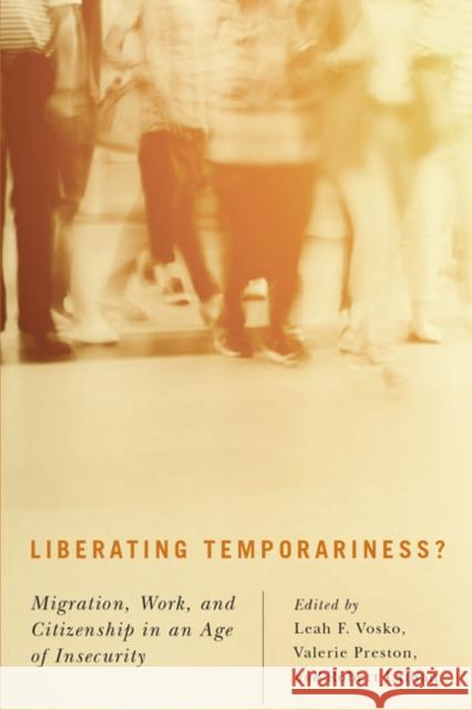 Liberating Temporariness? : Migration, Work, and Citizenship in an Age of Insecurity Leah F. Vosko Valerie Preston Robert Latham 9780773543812