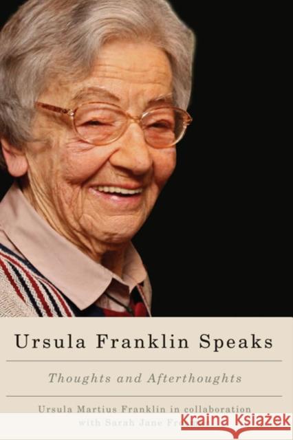 Ursula Franklin Speaks: Thoughts and Afterthoughts, 1986-2012 Franklin, Ursula Martius 9780773543874