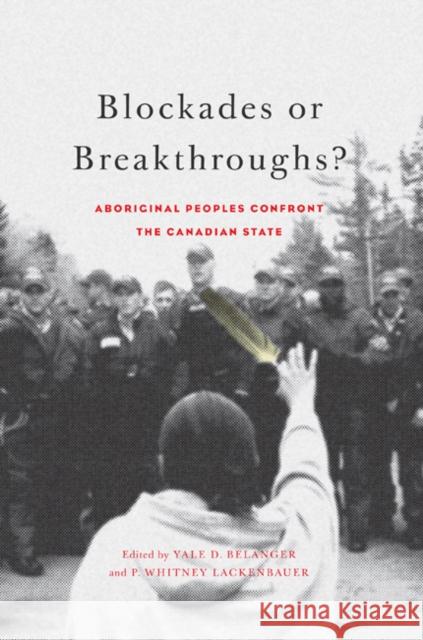 Blockades or Breakthroughs?: Aboriginal Peoples Confront the Canadian State Yale D. Belanger P. Whitney Lackenbauer 9780773543911