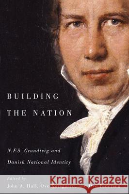 Building the Nation: N.F.S. Grundtvig and Danish National Identity John A. Hall, Ove Korsgaard, Ove K. Pedersen 9780773544055 McGill-Queen's University Press