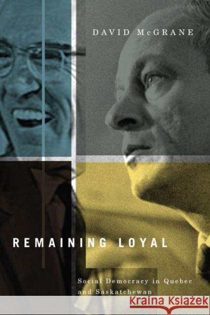 Remaining Loyal: Social Democracy in Quebec and Saskatchewan David McGrane 9780773544161