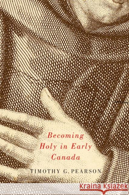Becoming Holy in Early Canada Timothy G. Pearson 9780773544185 McGill-Queen's University Press