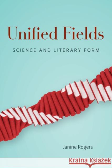 Unified Fields: Science and Literary Form Janine Rogers 9780773544239 McGill-Queen's University Press