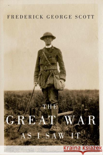 The Great War as I Saw It: Volume 230 Frederick George Scott, Mark G. McGowan 9780773544253 McGill-Queen's University Press