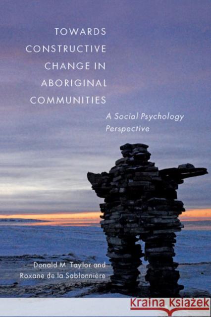 Towards Constructive Change in Aboriginal Communities: A Social Psychology Perspective Donald M. Taylor Roxane D 9780773544307 McGill-Queen's University Press