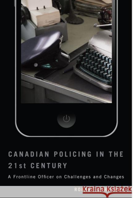 Canadian Policing in the 21st Century: A Frontline Officer on Challenges and Changes Robert Chrismas 9780773544406