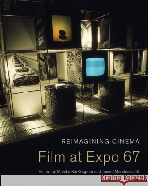 Reimagining Cinema: Film at Expo 67 Monika Kin Gagnon Janine Marchessault 9780773544505 McGill-Queen's University Press