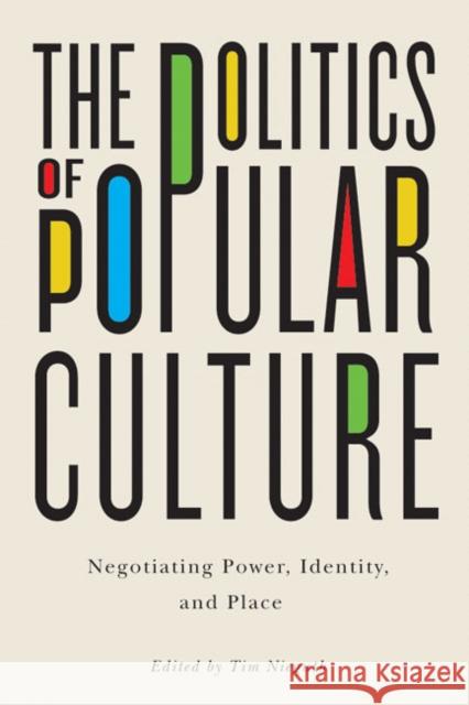 The Politics of Popular Culture: Negotiating Power, Identity, and Place Tim Nieguth 9780773544703 McGill-Queen's University Press