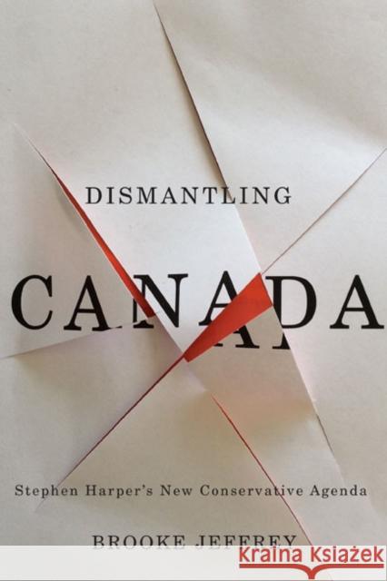 Dismantling Canada: Stephen Harper's New Conservative Agenda Brooke Jeffrey 9780773544819 McGill-Queen's University Press