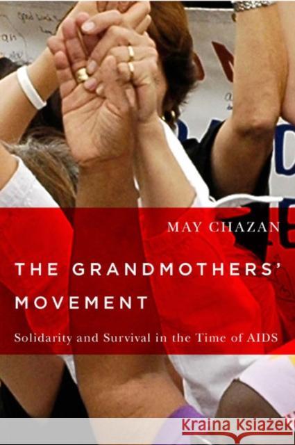 The Grandmothers' Movement: Solidarity and Survival in the Time of AIDS May Chazan 9780773544857 McGill-Queen's University Press