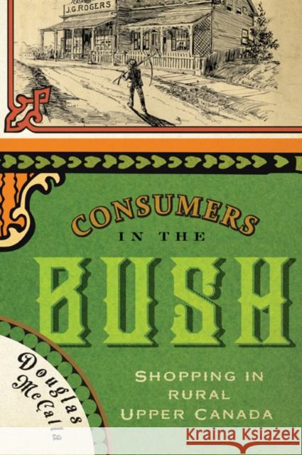 Consumers in the Bush: Shopping in Rural Upper Canada Douglas McCalla 9780773544994 McGill-Queen's University Press