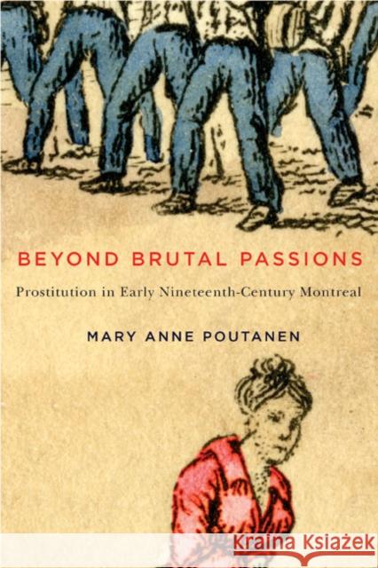 Beyond Brutal Passions: Prostitution in Early Nineteenth-Century Montreal: Volume 30 Mary Anne Poutanen 9780773545335 McGill-Queen's University Press