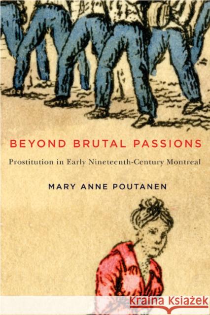 Beyond Brutal Passions: Prostitution in Early Nineteenth-Century Montreal: Volume 30 Mary Anne Poutanen 9780773545335