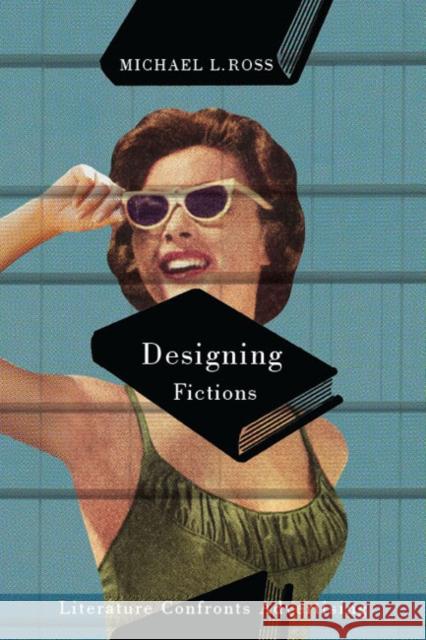 Designing Fictions: Literature Confronts Advertising Michael L. Ross 9780773545366 McGill-Queen's University Press