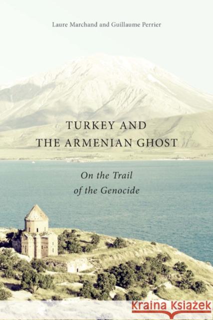 Turkey and the Armenian Ghost: On the Trail of the Genocide Laure Marchand, Guillaume Perrier, Debbie Blythe 9780773545496 McGill-Queen's University Press