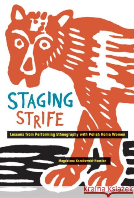 Staging Strife: Lessons from Performing Ethnography with Polish Roma Women Magdalena Kazubowski-Houston 9780773545564 McGill-Queen's University Press