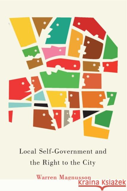 Local Self-Government and the Right to the City: Volume 1 Warren Magnusson 9780773545649 McGill-Queen's University Press