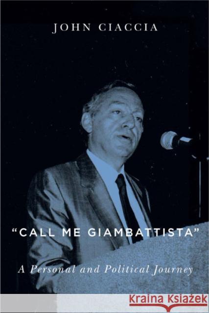 Call Me Giambattista: A Personal and Political Journey John Ciaccia 9780773545779 McGill-Queen's University Press