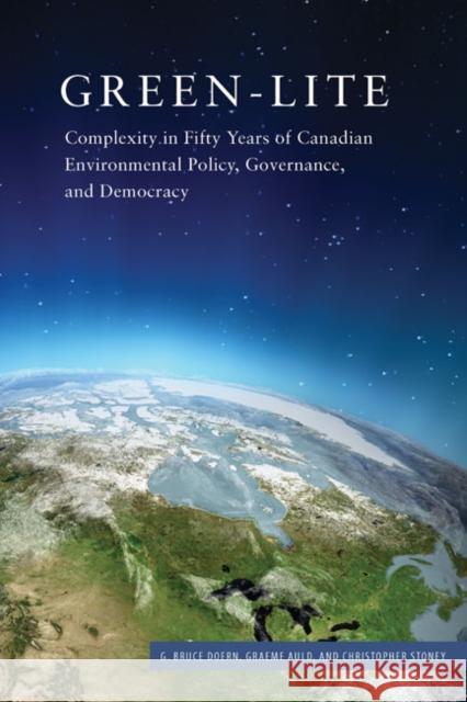 Green-Lite: Complexity in Fifty Years of Canadian Environmental Policy, Governance, and Democracy G. Bruce Doern Graeme Auld Christopher Stoney 9780773545816 McGill-Queen's University Press