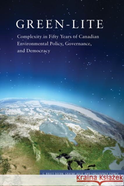 Green-Lite: Complexity in Fifty Years of Canadian Environmental Policy, Governance, and Democracy G. Bruce Doern Graeme Auld Christopher Stoney 9780773545823 McGill-Queen's University Press