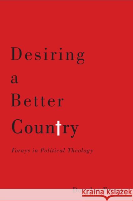 Desiring a Better Country: Forays in Political Theology Douglas Farrow 9780773545854