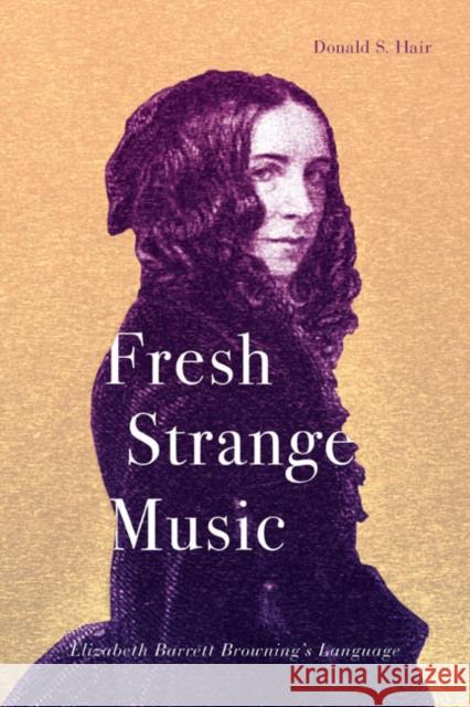 Fresh Strange Music: Elizabeth Barrett Browning's Language Donald S. Hair 9780773545939 McGill-Queen's University Press