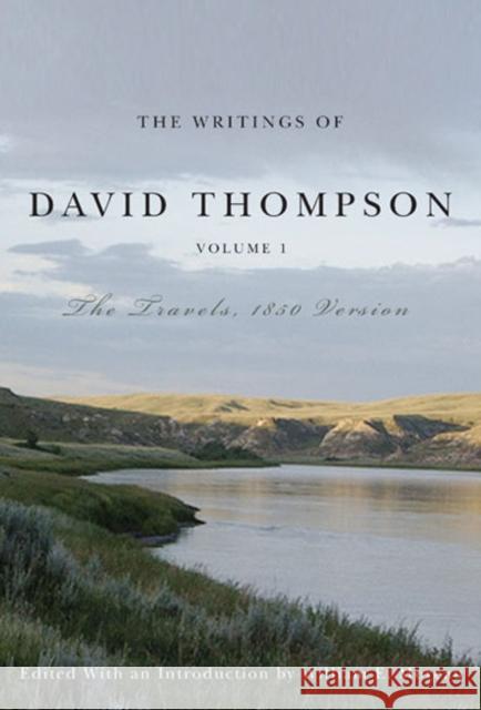 The Writings of David Thompson, Volume 1: The Travels, 1850 Version William E. Moreau 9780773546165 McGill-Queen's University Press