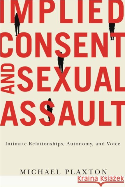 Implied Consent and Sexual Assault: Intimate Relationships, Autonomy, and Voice Michael Plaxton 9780773546196 McGill-Queen's University Press
