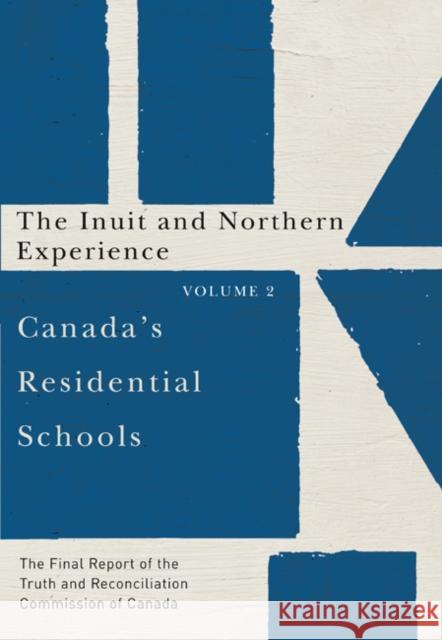 Canada's Residential Schools: The Inuit and Northern Experience, 82: The Final Report of the Truth and Reconciliation Commission of Canada, Volume 2 Truth and Reconciliation Commission of C 9780773546547 McGill-Queen's University Press