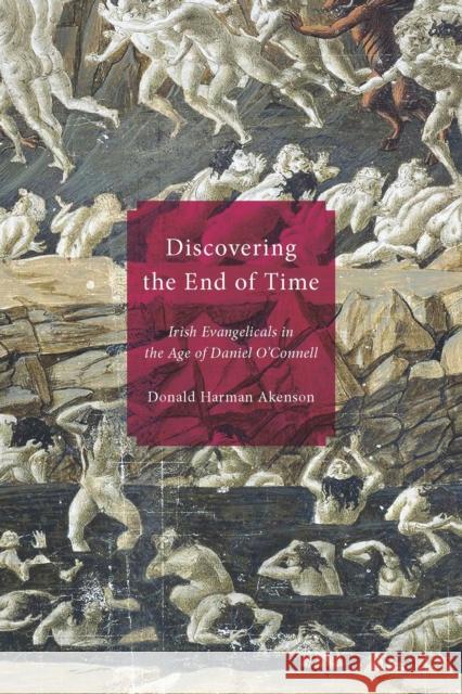 Discovering the End of Time: Irish Evangelicals in the Age of Daniel O'Connell Donald Harman Akenson 9780773546790