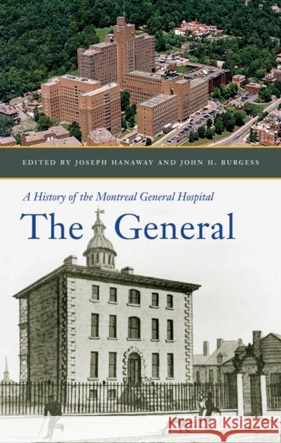 The General: A History of the Montreal General Hospital Joseph Hanaway, John H. Burgess 9780773546851 McGill-Queen's University Press