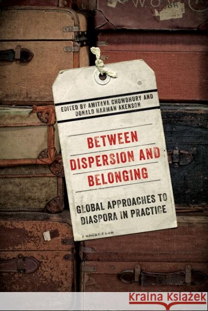 Between Dispersion and Belonging: Global Approaches to Diaspora in Practice: Volume 2 Amitava Chowdhury, Donald Harman Akenson 9780773547124