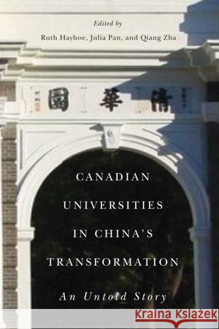 Canadian Universities in China's Transformation: An Untold Story Ruth Hayhoe Julia Pan Qiang Zha 9780773547292