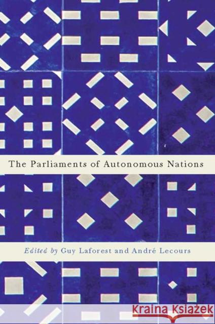 The Parliaments of Autonomous Nations: Volume 1 Laforest, Guy 9780773547391 McGill-Queen's University Press