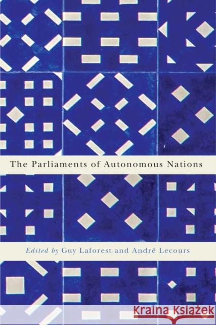 The Parliaments of Autonomous Nations: Volume 1 Laforest, Guy 9780773547407 McGill-Queen's University Press