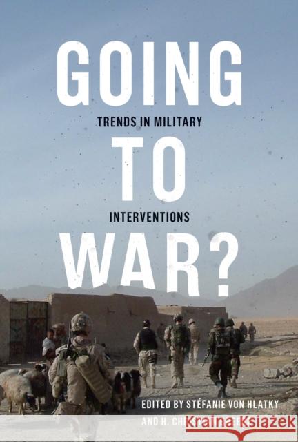 Going to War?: Trends in Military Interventions Stefanie Vo H. Christian Breede 9780773547575 McGill-Queen's University Press