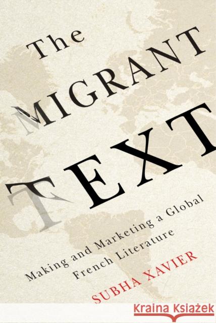 The Migrant Text: Making and Marketing a Global French Literature Subha Xavier 9780773547599 McGill-Queen's University Press