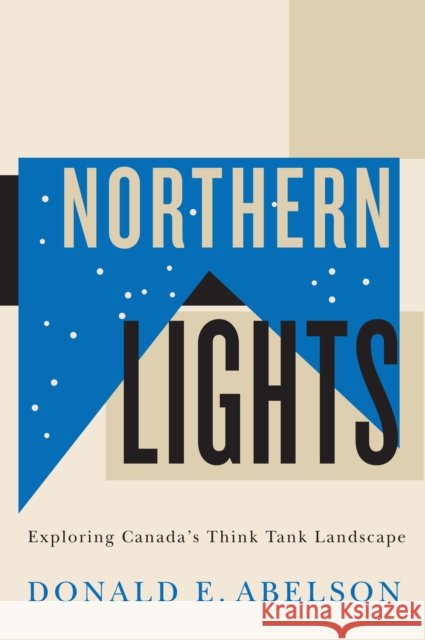 Northern Lights: Exploring Canada's Think Tank Landscape Donald E. Abelson 9780773547636