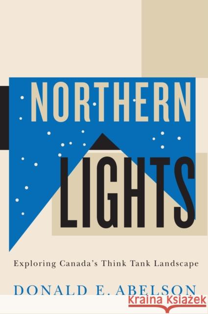 Northern Lights: Exploring Canada's Think Tank Landscape Donald E. Abelson 9780773547636 McGill-Queen's University Press