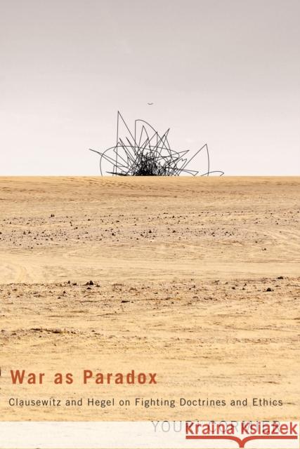 War as Paradox, 67: Clausewitz and Hegel on Fighting Doctrines and Ethics Cormier, Youri 9780773547698 McGill-Queen's University Press