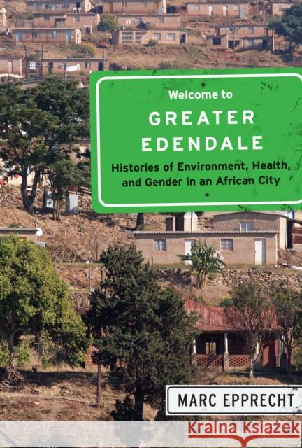 Welcome to Greater Edendale: Histories of Environment, Health, and Gender in an African City Volume 6 Epprecht, Marc 9780773547735